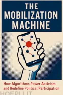 The Mobilization Machine: How Algorithms Power Activism and Redefine Political Participation