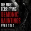 The Most Terrifying Demonic Hauntings Ever Told