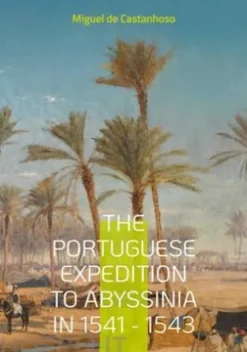 The portuguese expedition to Abyssinia in 1541 - 1543