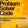 The Problem Solver Code – Strategy Hacks for Complex Challenges