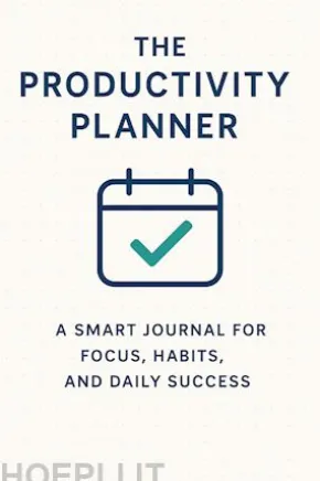 The Productivity Planner: A Smart Journal for Focus, Habits, and Daily Success