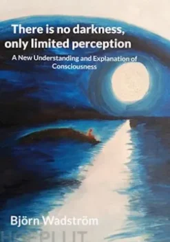 There is no darkness, only limited perception