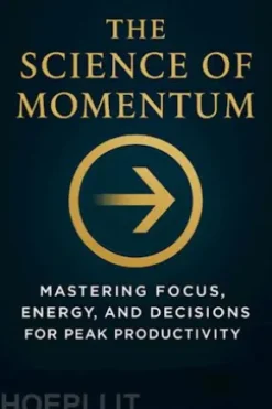 The Science of Momentum: How to Master Focus, Energy, and Decision-Making for Peak Productivity