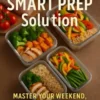 The Smart Prep Solution: Master Your Weekend, Transform Your Week A Professional’s Guide to Efficient Meal Planning, Balanced Nutrition, and Everyday Energy