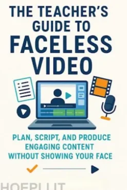 The Teacher’s Guide to Faceless Video Plan, Script, and Produce Engaging Content Without Showing Your Face