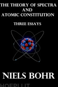 The Theory of Spectra and Atomic Constitution Three Essays