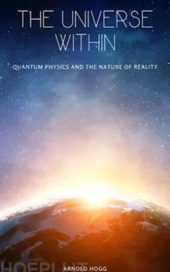 The Universe Within: Quantum Physics And The Nature Of Reality