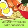 The Vegan Potato Leek Soup Cookbook