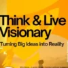 Think & Live Visionary – Turning Big Ideas into Reality