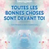 Toutes les bonnes choses sont devant toi