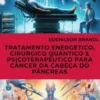 Tratamento Energético, Cirúrgico Quântico e Psicoterapêutico para Câncer da Cabeça do Pâncreas