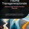 Trauma Transgenerazionale: Liberarsi dagli Schemi Familiari Nascosti