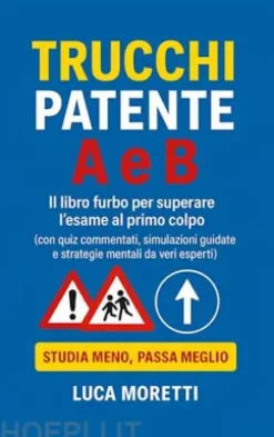 Trucchi Patente A e B - Il libro furbo con quiz commentati, segnali spiegati e strategie anti-panico per superare l’esame al primo colpo