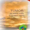 Tumor ist wenn man trotzdem lacht!