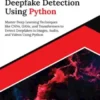 Ultimate Deepfake Detection Using Python: Master Deep Learning Techniques like CNNs, GANs, and Transformers to Detect Deepfakes in Images, Audio, and Videos Using Python