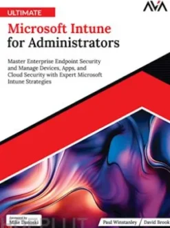 Ultimate Microsoft Intune for Administrators: Master Enterprise Endpoint Security and Manage Devices, Apps, and Cloud Security with Expert Microsoft Intune Strategies