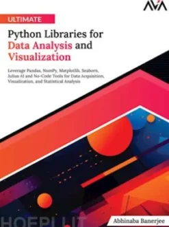 Ultimate Python Libraries for Data Analysis and Visualization: Leverage Pandas, NumPy, Matplotlib, Seaborn, Julius AI and No-Code Tools for Data Acquisition, Visualization, and Statistical Analysis
