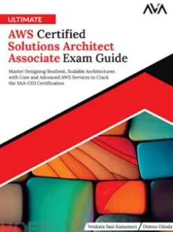 Ultimate AWS Certified Solutions Architect Associate Exam Guide: Master Designing Resilient, Scalable Architectures with Core and Advanced AWS Services to Crack the SAA-C03 Certification