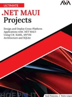 Ultimate .NET MAUI Projects: Design and Deploy Cross-Platform Applications with .NET MAUI Using C#, XAML, MVVM Architecture and SQLite