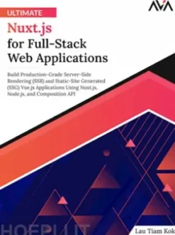 Ultimate Nuxt.js for Full-Stack Web Applications: Build Production-Grade Server-Side Rendering (SSR) and Static-Site Generated (SSG) Vue.js Applications Using Nuxt.js, Node.js, and Composition API