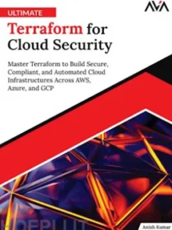 Ultimate Terraform for Cloud Security: Master Terraform to Build Secure, Compliant, and Automated Cloud Infrastructures Across AWS, Azure, and GCP