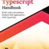 Ultimate TypeScript Handbook: Build, scale and maintain Modern Web Applications with TypeScript