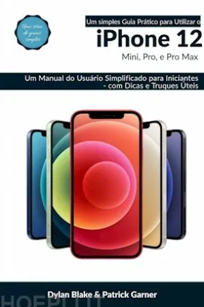 Um Simples Guia Prático Para Utilizar O Iphone 12, Mini, Pro, E Pro Max