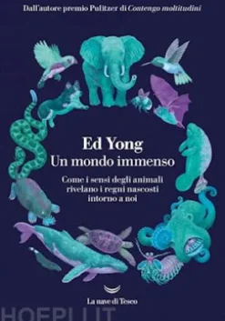 Un mondo immenso. Come i sensi degli animali rivelano il mondo nascosto intorno a noi