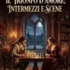 Una partita a scacchi; Il Trionfo d'amore; Intermezzi e scene