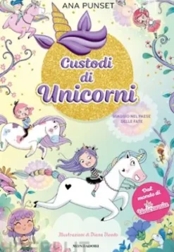 Unicornia. Custodi di unicorni. Viaggio nel paese delle fate