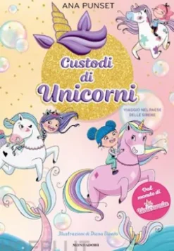 Unicornia. Custodi di unicorni. Viaggio nel paese delle sirene