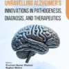 Unravelling Alzheimer’s: Innovations in Pathogenesis, Diagnosis, and Therapeutics