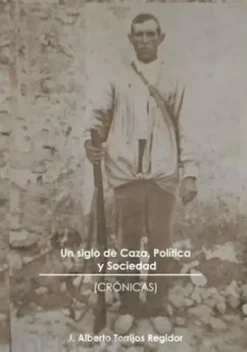 Un Siglo de Caza, Política y Sociedad (crónicas)