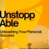 Unstoppable – Unleashing Your Personal Success