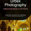 Urbex Photography: Capturing the Beauty of Lost Places