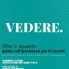 VEDERE. Oltre lo sguardo: guida sull’ipovisione per le scuole