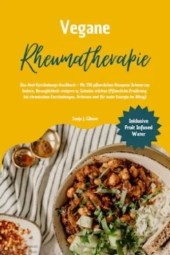 Vegane Rheumatherapie: Das Anti-Entzündungs-Kochbuch – Mit 150 pflanzlichen Rezepten Schmerzen lindern, Beweglichkeit steigern & Gelenke stärken