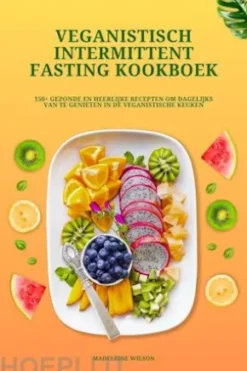 Veganistisch Intermittent Fasting Kookboek: 150+ gezonde en heerlijke recepten om dagelijks van te genieten in de veganistische keuken