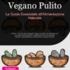Vegano Pulito: La Guida Essenziale all'Alimentazione Naturale