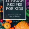 33 VEGAN RECIPES FOR KIDS