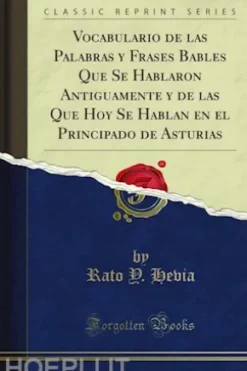 Vocabulario de las Palabras y Frases Bables Que Se Hablaron Antiguamente y de las Que Hoy Se Hablan en el Principado de Asturias