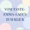 Vom Tante-Emma-Laden zum Klick