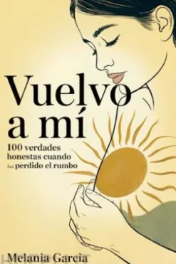 Vuelvo a mí: 100 verdades honestas cuando has perdido el rumbo