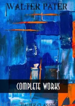 Walter Pater: Complete Writings