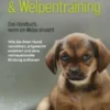 Welpenerziehung & Welpentraining - Das Handbuch, wenn ein Welpe einzieht