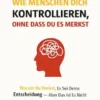 Wie Menschen dich kontrollieren, ohne dass du es merkst: Warum du denkst, es sei deine Entscheidung — aber das ist es nicht