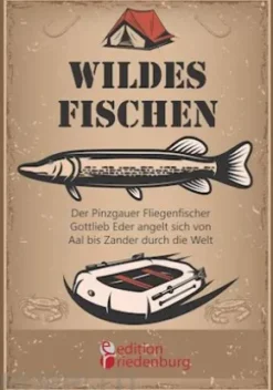 Wildes Fischen - Der Pinzgauer Fliegenfischer Gottlieb Eder angelt sich von Aal bis Zander durch die Welt