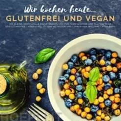 Wir kochen heute...glutenfrei und vegan - Die kleine, inoffizielle Rezeptesammlung