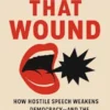 Words That Wound: How Hostile Speech Weakens Democracy—and the Blueprint for Restoring Civil Debate