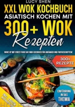 XXL Wok Kochbuch - Asiatisch kochen mit 300 Wok Rezepten
